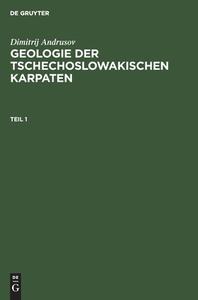 Geologie der tschechoslowakischen Karpaten, Teil 1, Geologie der tschechoslowakischen Karpaten Teil 1 di Dimitrij Andrusov edito da De Gruyter