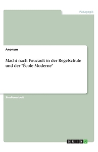 Macht nach Foucault in der Regelschule und der "École Moderne" di Anonym edito da GRIN Verlag