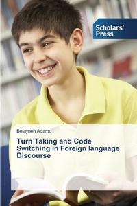 Turn Taking and Code Switching in Foreign language Discourse di Belayneh Adamu edito da SPS