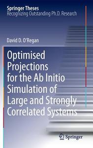 Optimised Projections for the Ab Initio Simulation of Large and Strongly Correlated Systems di David Daniel O'Regan edito da Springer-Verlag GmbH