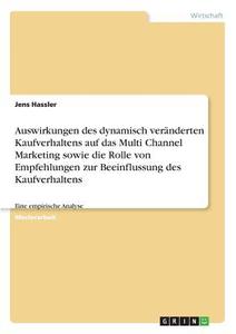 Auswirkungen des dynamisch veränderten Kaufverhaltens auf das Multi Channel Marketing sowie die Rolle von Empfehlungen z di Jens Hassler edito da GRIN Verlag