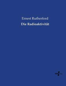Die Radioaktivität di Ernest Rutherford edito da Vero Verlag