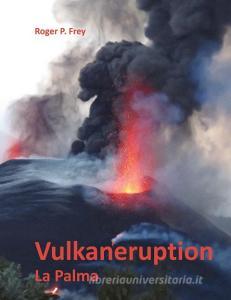 Vulkaneruption auf der Insel La Palma di Roger P. Frey edito da Books on Demand