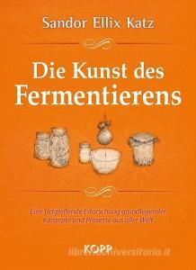 Die Kunst des Fermentierens di Sandor Ellix Katz edito da Kopp Verlag