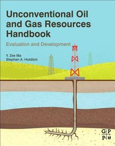Unconventional Oil and Gas Resources Handbook: Evaluation and Development di Y. Zee Ma, Stephen Holditch edito da ELSEVIER SCIENCE PUB CO