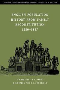 English Population History from Family Reconstitution 1580 1837 di E. A. Wrigley, R. S. Davies, J. E. Oeppen edito da Cambridge University Press