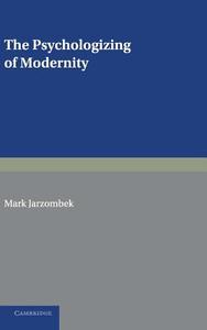 The Psychologizing of Modernity di Mark Jarzombek edito da Cambridge University Press
