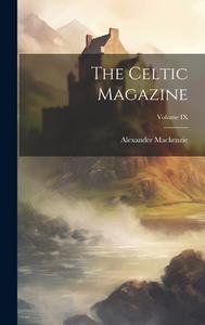The Celtic Magazine; Volume IX di Alexander Mackenzie edito da LEGARE STREET PR