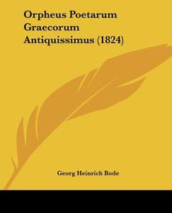 Orpheus Poetarum Graecorum Antiquissimus (1824) di Georg Heinrich Bode edito da Kessinger Publishing