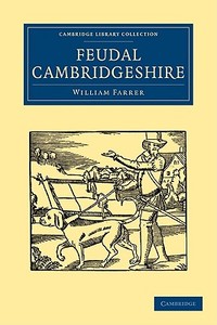Feudal Cambridgeshire di William Farrer edito da Cambridge University Press