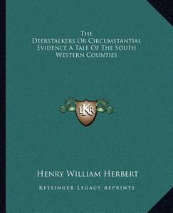 The Deerstalkers or Circumstantial Evidence a Tale of the South Western Counties di Henry William Herbert edito da Kessinger Publishing