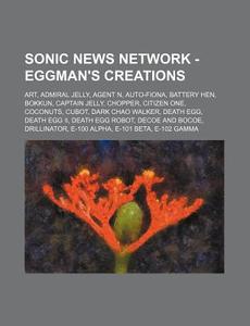 Sonic News Network - Eggman%27s Creations: Art, Admiral Jelly, Agent N, Auto-fiona, Battery Hen, Bokkun, Captain Jelly, Chopper, Citizen One, Coconuts di Source Wikia edito da Books Llc, Wiki Series
