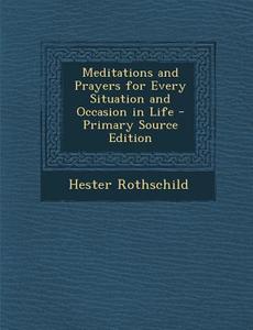 Meditations and Prayers for Every Situation and Occasion in Life di Hester Rothschild edito da Nabu Press