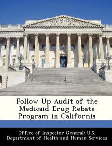 Follow Up Audit Of The Medicaid Drug Rebate Program In California edito da Bibliogov