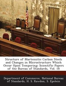 Structure Of Martensitic Carbon Steels And Changes In Microstructure Which Occur Upon Tempering di H S Rawdon, S Epstein edito da Bibliogov