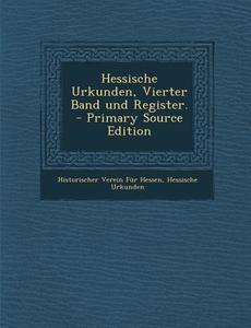 Hessische Urkunden, Vierter Band Und Register. di Historischer Verein Fur Hessen, Hessische Urkunden edito da Nabu Press