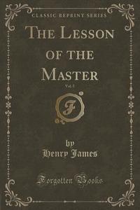 The Lesson Of The Master, Vol. 5 (classic Reprint) di Henry James edito da Forgotten Books