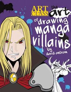 The Art of Drawing Manga Villains di David Antram edito da BARRONS EDUCATION SERIES