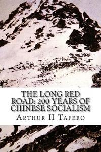 The Long Red Road: 200 Years of Chinese Socialism di Arthur H. Tafero edito da Createspace