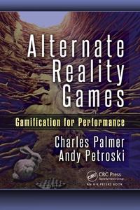 Alternate Reality Games: Gamification for Performance di Charles Palmer, Andy Petroski edito da A K PETERS LTD (MA)