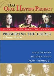 Preserving the Legacy, Volume Three: Anne Bogart, Ricardo Khan and Kent Thompson di Ricardo Khan, Anne Bogart, Kent Thompson edito da Theatre Communications Group
