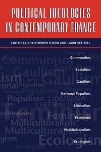 Political Ideologies in Contemporary France di Laurence Bell, Christopher Flood edito da BLOOMSBURY 3PL