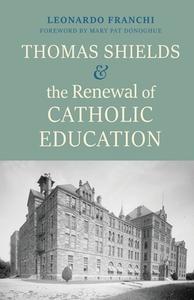 Thomas Shields and the Renewal of Catholic Education di Leonardo Franchi edito da CATHOLIC UNIV OF AMER PR