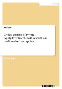 Critical analysis of Private Equity-Investments within small- and medium-sized enterprises di Anonym edito da GRIN Verlag