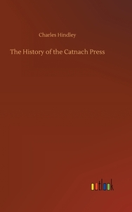 The History of the Catnach Press di Charles Hindley edito da Outlook Verlag