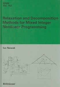 Relaxation and Decomposition Methods for Mixed Integer Nonlinear Programming di Ivo Nowak edito da Birkhäuser Basel