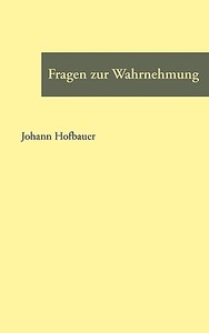 Fragen zur Wahrnehmung di Johann Hofbauer edito da Books on Demand