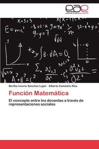 Función Matemática di Bertha Ivonne Sánchez Luján, Alberto Camacho Ríos edito da LAP Lambert Acad. Publ.