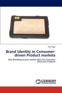 Brand Identity in Consumer-driven Product markets di Tom Page edito da LAP Lambert Acad. Publ.