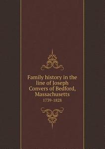 Family History In The Line Of Joseph Convers Of Bedford, Massachusetts 1739-1828 di John Jay Putnam edito da Book On Demand Ltd.