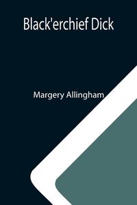 Black'erchief Dick di Margery Allingham edito da Alpha Editions