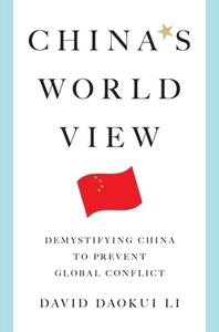 China's World View: Demystifying China to Prevent Global Conflict di David Daokui Li edito da W W NORTON & CO
