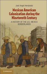 Mexican American Colonization during the Nineteenth Century di Jos¿ngel Hern¿ez edito da Cambridge University Press