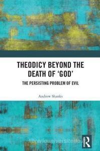 Theodicy Beyond the Death of 'God' di Andrew Shanks edito da Taylor & Francis Ltd