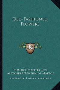 Old-Fashioned Flowers di Maurice Maeterlinck edito da Kessinger Publishing