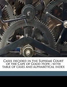 Cases Decided In The Supreme Court Of The Cape Of Good Hope : With Table Of Cases And Alphabetical Index di James L. Buchanan, Ebenezer John Buchanan edito da Nabu Press