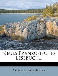 Neues Franzosisches Lesebuch... di Andreas Jakob Hecker edito da Nabu Press