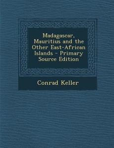 Madagascar, Mauritius and the Other East-African Islands di Conrad Keller edito da Nabu Press