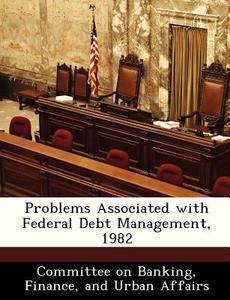 Problems Associated With Federal Debt Management, 1982 edito da Bibliogov