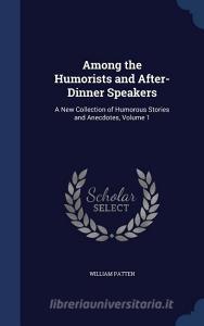Among The Humorists And After-dinner Speakers di William Patten edito da Sagwan Press
