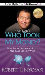 Rich Dad's Who Took My Money?: Why Slow Investors Lose and Fast Money Wins di Robert T. Kiyosaki edito da Rich Dad on Brilliance Audio