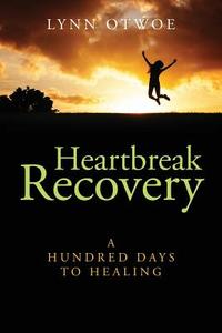 Heartbreak Recovery: A Hundred Days to Healing di Lynn Otwoe edito da OUTSKIRTS PR