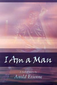 I Am a Man di Anold Etienne edito da Createspace