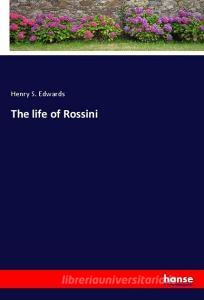 The life of Rossini di Henry S. Edwards edito da hansebooks