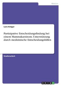 Partizipative Entscheidungsfindung bei einem Mammakarzinom. Unterstützung durch medizinische Entscheidungshilfen di Lore Krüger edito da GRIN Verlag