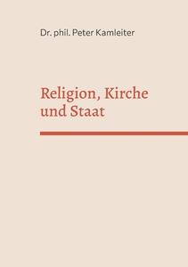 Religion, Kirche und Staat di phil. Peter Kamleiter edito da Books on Demand